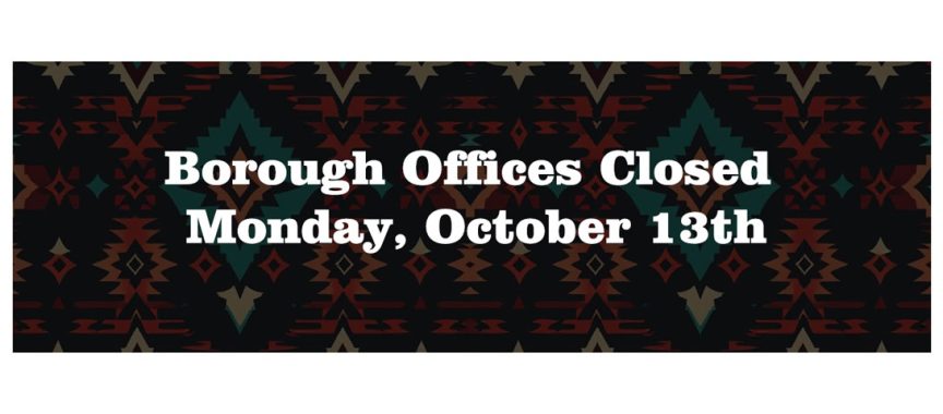 Borough Offices Closed Monday Oct. 13